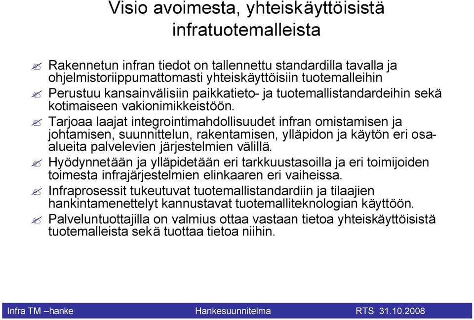 Tarjoaa laajat integrointimahdollisuudet infran omistamisen ja johtamisen, suunnittelun, rakentamisen, ylläpidon ja käytön eri osaalueita palvelevien järjestelmien välillä.