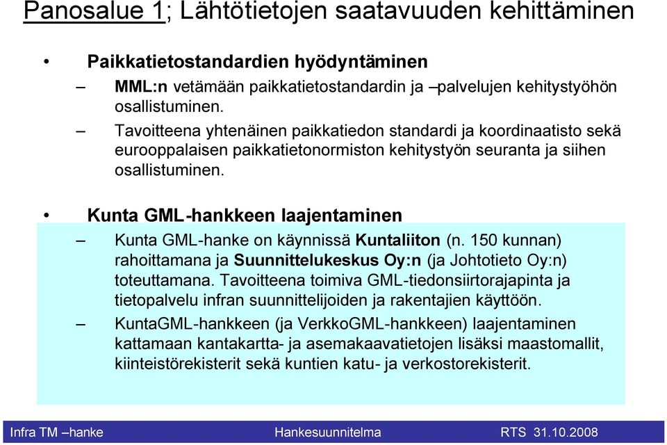 Kunta GML-hankkeen laajentaminen Kunta GML-hanke on käynnissä Kuntaliiton (n. 150 kunnan) rahoittamana ja Suunnittelukeskus Oy:n (ja Johtotieto Oy:n) toteuttamana.