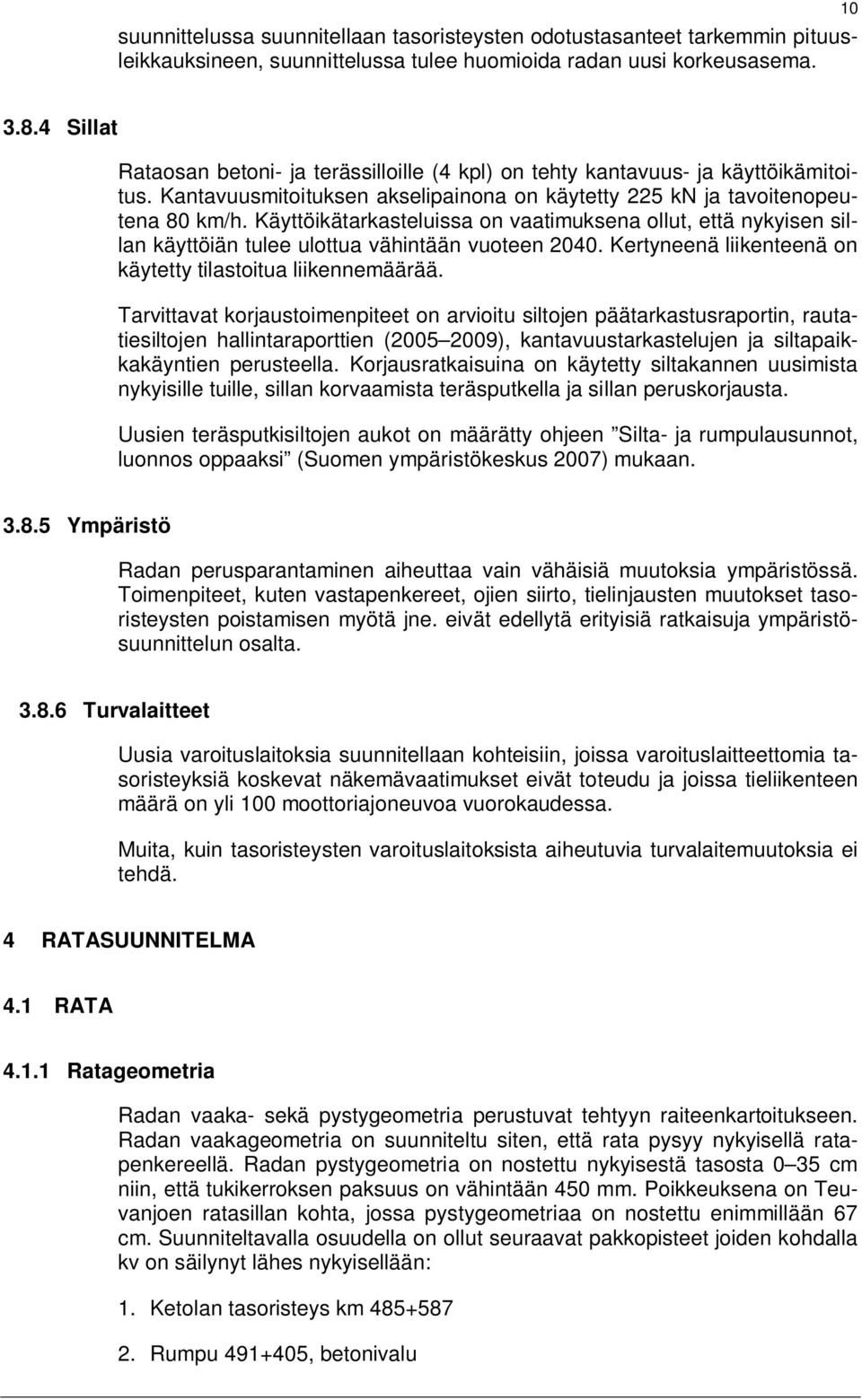 Käyttöikätarkasteluissa on vaatimuksena ollut, että nykyisen sillan käyttöiän tulee ulottua vähintään vuoteen 2040. Kertyneenä liikenteenä on käytetty tilastoitua liikennemäärää.