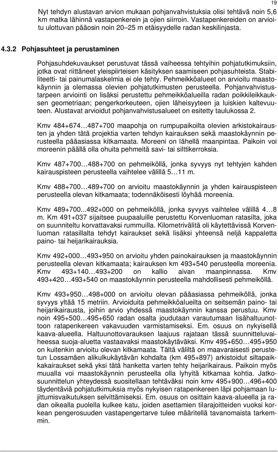 2 Pohjasuhteet ja perustaminen Pohjasuhdekuvaukset perustuvat tässä vaiheessa tehtyihin pohjatutkimuksiin, jotka ovat riittäneet yleispiirteisen käsityksen saamiseen pohjasuhteista.