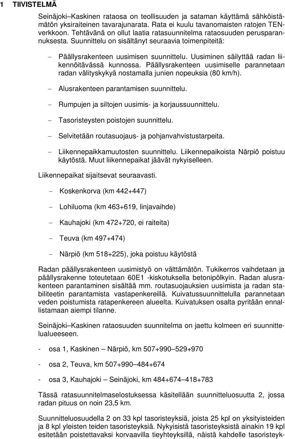 Uusiminen säilyttää radan liikennöitävässä kunnossa. Päällysrakenteen uusimiselle parannetaan radan välityskykyä nostamalla junien nopeuksia (80 km/h). Alusrakenteen parantamisen suunnittelu.