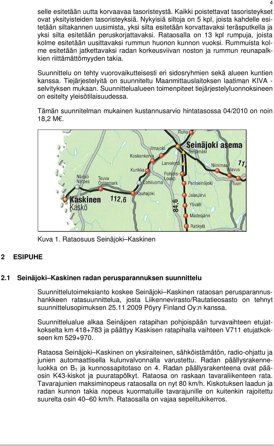 Rataosalla on 13 kpl rumpuja, joista kolme esitetään uusittavaksi rummun huonon kunnon vuoksi.