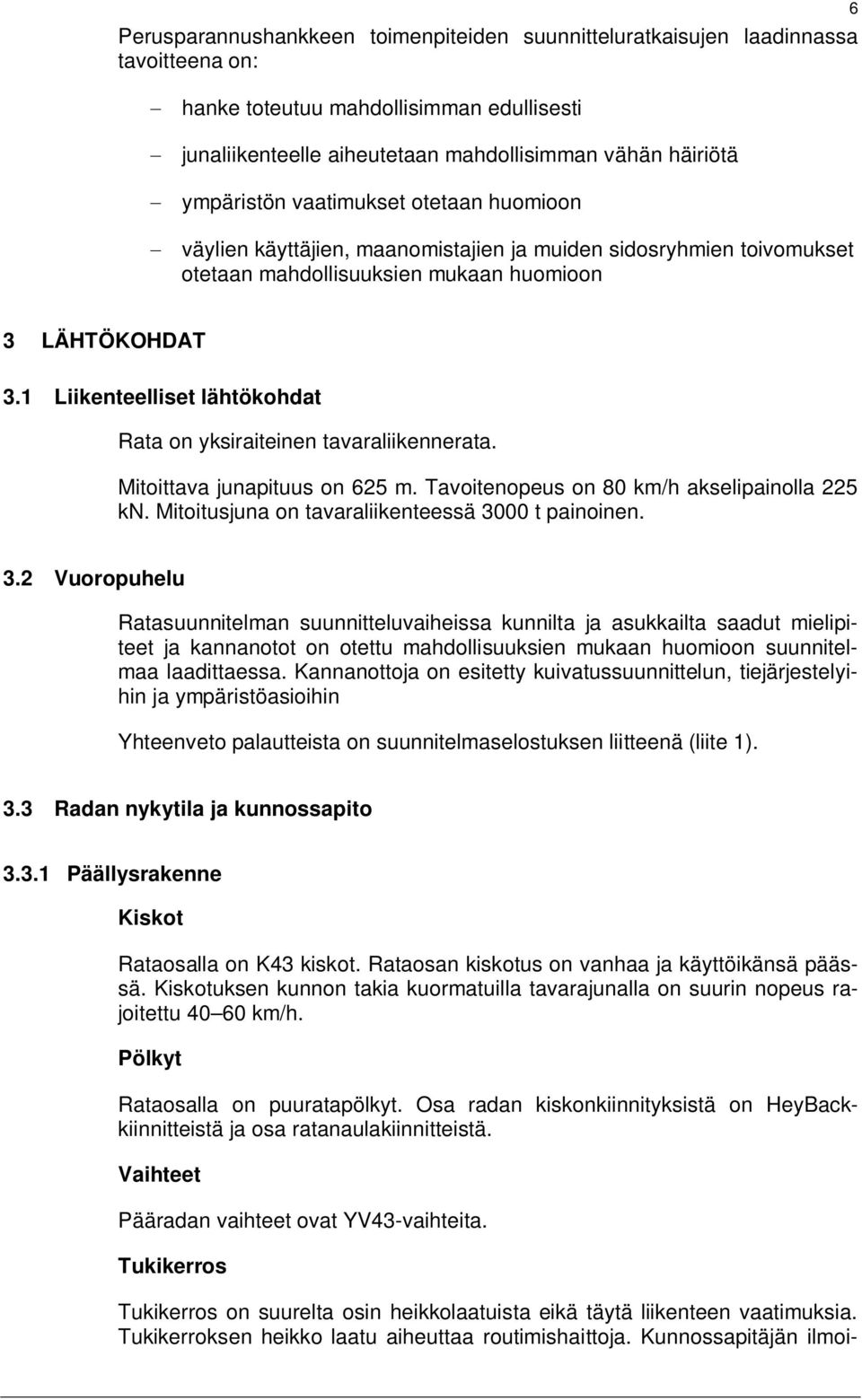 1 Liikenteelliset lähtökohdat Rata on yksiraiteinen tavaraliikennerata. Mitoittava junapituus on 625 m. Tavoitenopeus on 80 km/h akselipainolla 225 kn.