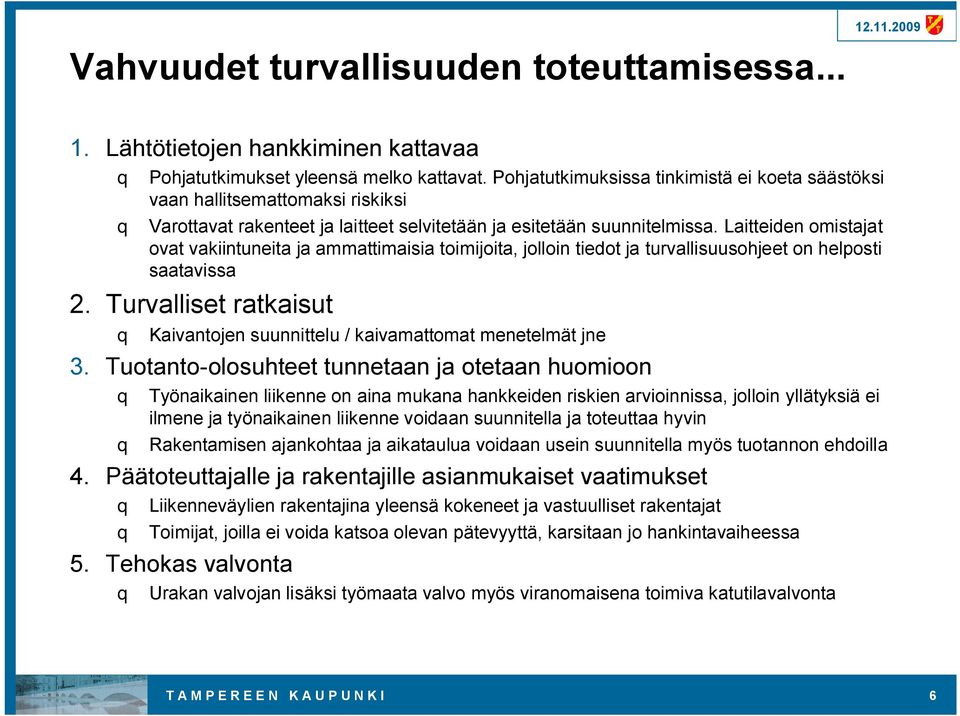 Laitteiden omistajat ovat vakiintuneita ja ammattimaisia toimijoita, jolloin tiedot ja turvallisuusohjeet on helposti saatavissa 2.