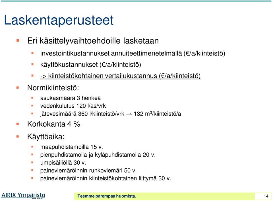 jätevesimäärä 360 l/kiinteistö/vrk 132 m 3 /kiinteistö/a Korkokanta 4 % Käyttöaika: maapuhdistamoilla 15 v.