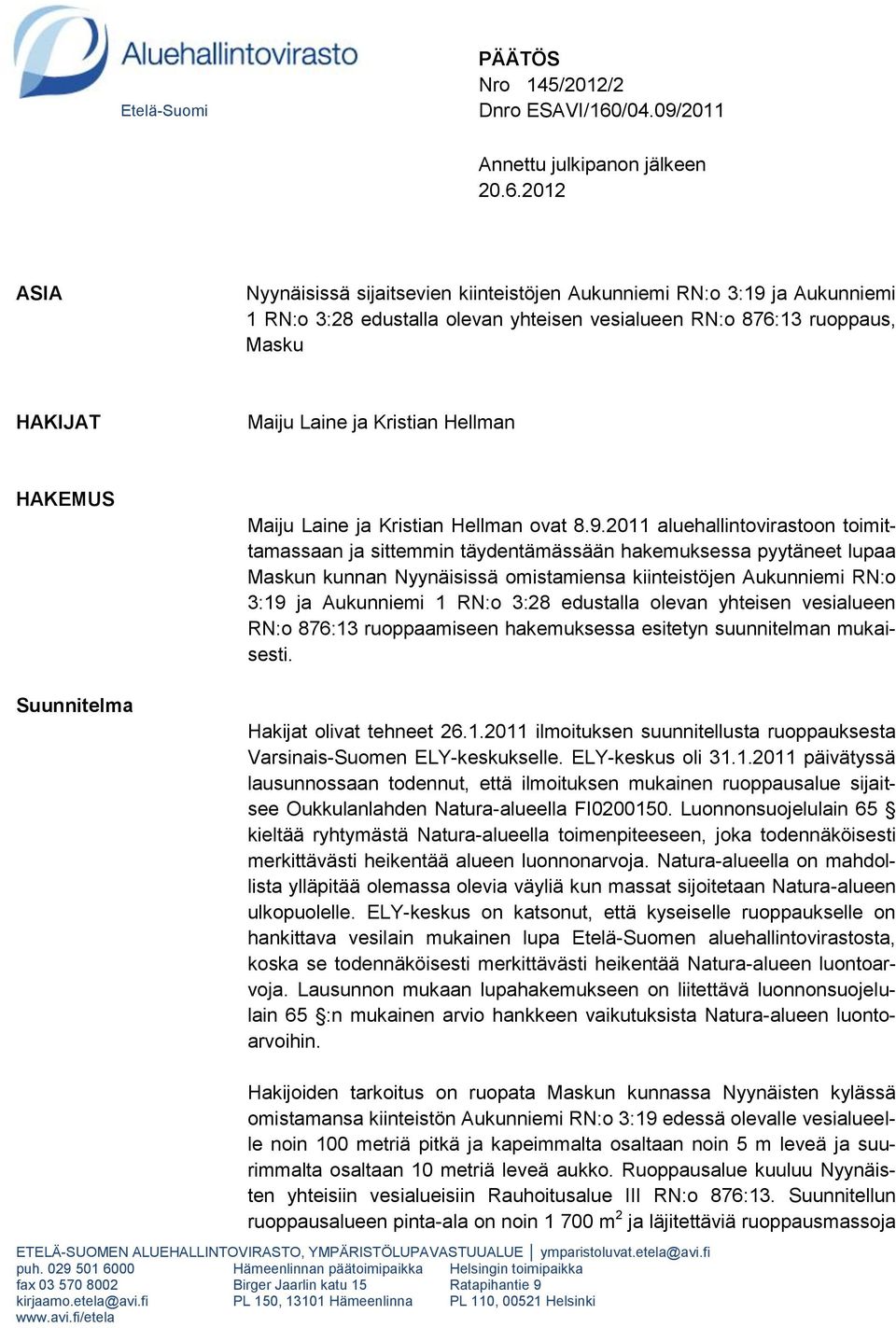 2012 ASIA Nyynäisissä sijaitsevien kiinteistöjen Aukunniemi RN:o 3:19 ja Aukunniemi 1 RN:o 3:28 edustalla olevan yhteisen vesialueen RN:o 876:13 ruoppaus, Masku HAKIJAT Maiju Laine ja Kristian