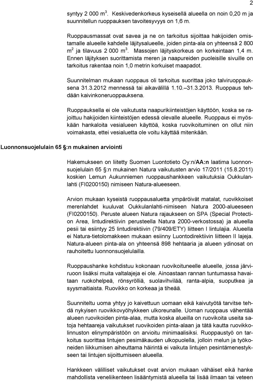 Massojen läjityskorkeus on korkeintaan 1,4 m. Ennen läjityksen suorittamista meren ja naapureiden puoleisille sivuille on tarkoitus rakentaa noin 1,0 metrin korkuiset maapadot.