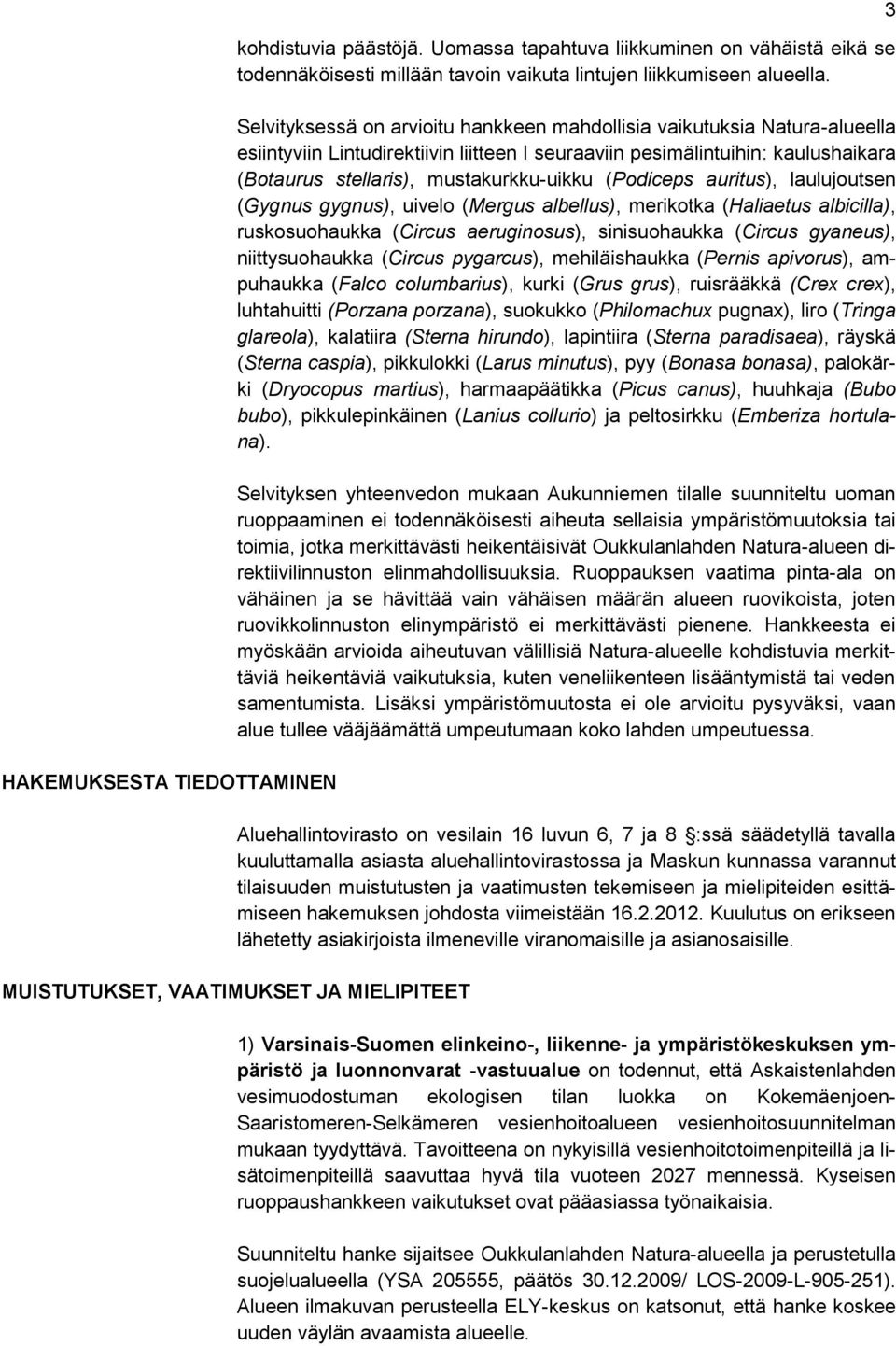 (Podiceps auritus), laulujoutsen (Gygnus gygnus), uivelo (Mergus albellus), merikotka (Haliaetus albicilla), ruskosuohaukka (Circus aeruginosus), sinisuohaukka (Circus gyaneus), niittysuohaukka