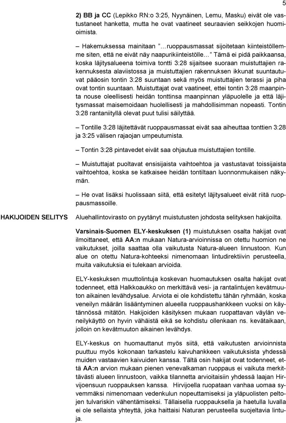 muistuttajien rakennuksesta alaviistossa ja muistuttajien rakennuksen ikkunat suuntautuvat pääosin tontin 3:28 suuntaan sekä myös muistuttajien terassi ja piha ovat tontin suuntaan.