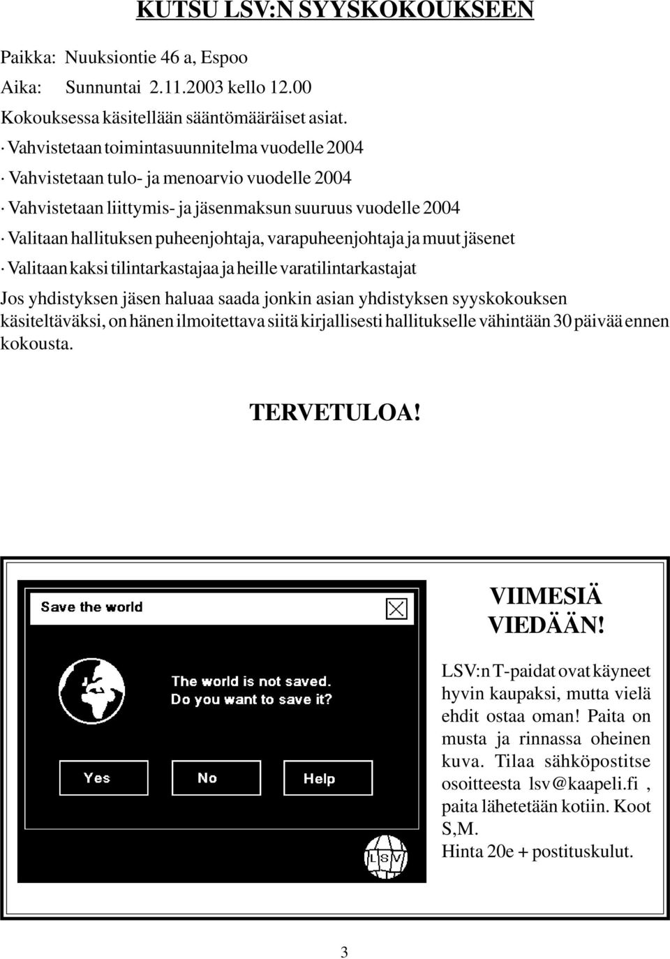 varapuheenjohtaja ja muut jäsenet Valitaan kaksi tilintarkastajaa ja heille varatilintarkastajat Jos yhdistyksen jäsen haluaa saada jonkin asian yhdistyksen syyskokouksen käsiteltäväksi, on hänen