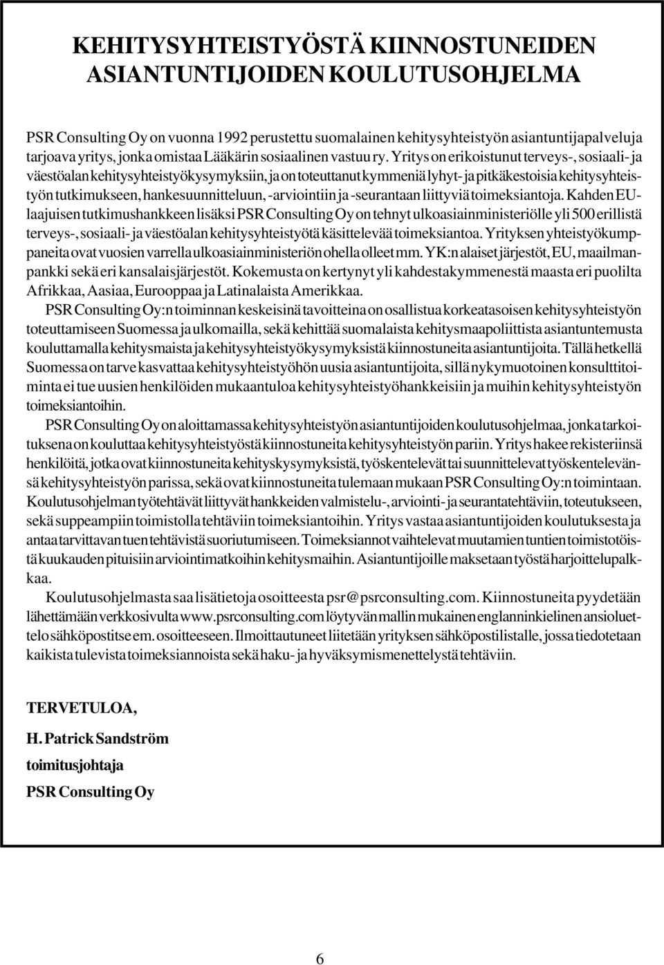 Yritys on erikoistunut terveys-, sosiaali- ja väestöalan kehitysyhteistyökysymyksiin, ja on toteuttanut kymmeniä lyhyt- ja pitkäkestoisia kehitysyhteistyön tutkimukseen, hankesuunnitteluun,