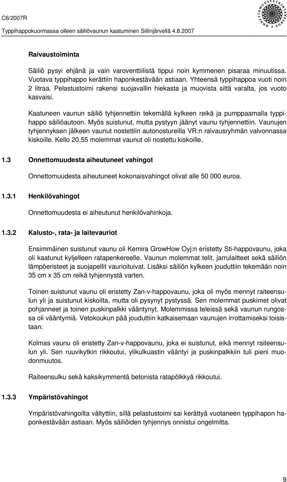 Myös suistunut, mutta pystyyn jäänyt vaunu tyhjennettiin. Vaunujen tyhjennyksen jälkeen vaunut nostettiin autonostureilla VR:n raivausryhmän valvonnassa kiskoille. Kello 20.