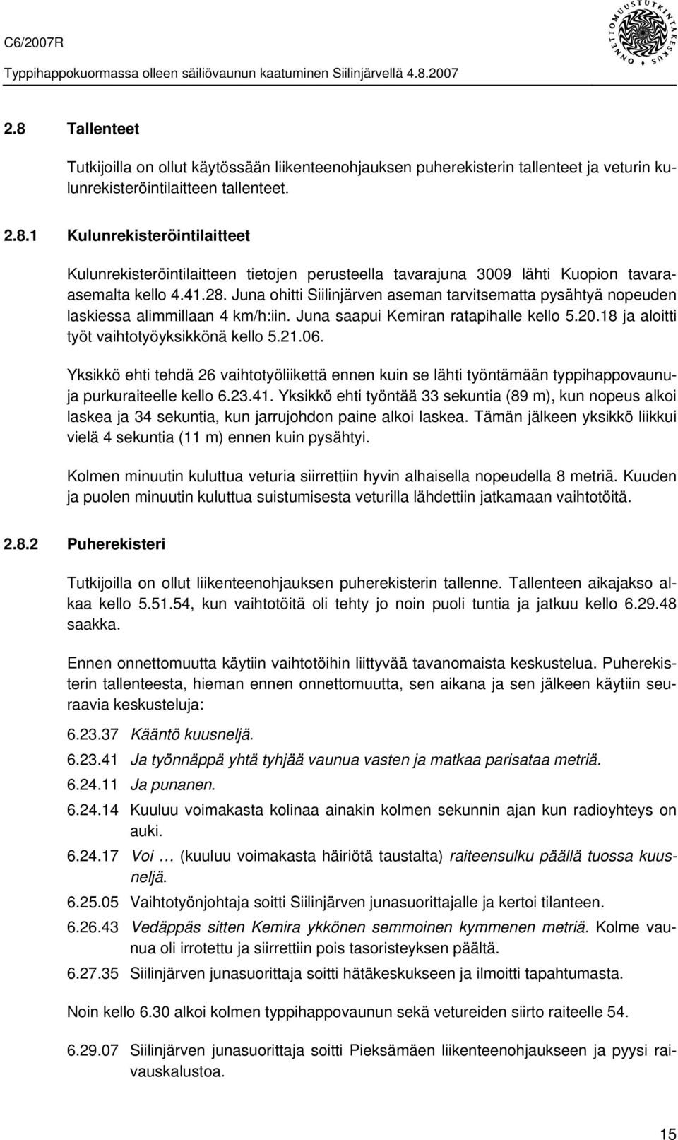 Yksikkö ehti tehdä 26 vaihtotyöliikettä ennen kuin se lähti työntämään typpihappovaunuja purkuraiteelle kello 6.23.41.