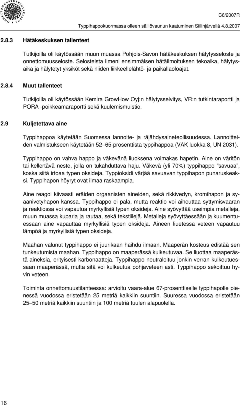 4 Muut tallenteet Tutkijoilla oli käytössään Kemira GrowHow Oyj:n hälytysselvitys, VR:n tutkintaraportti ja PORA -poikkeamaraportti sekä kuulemismuistio. 2.