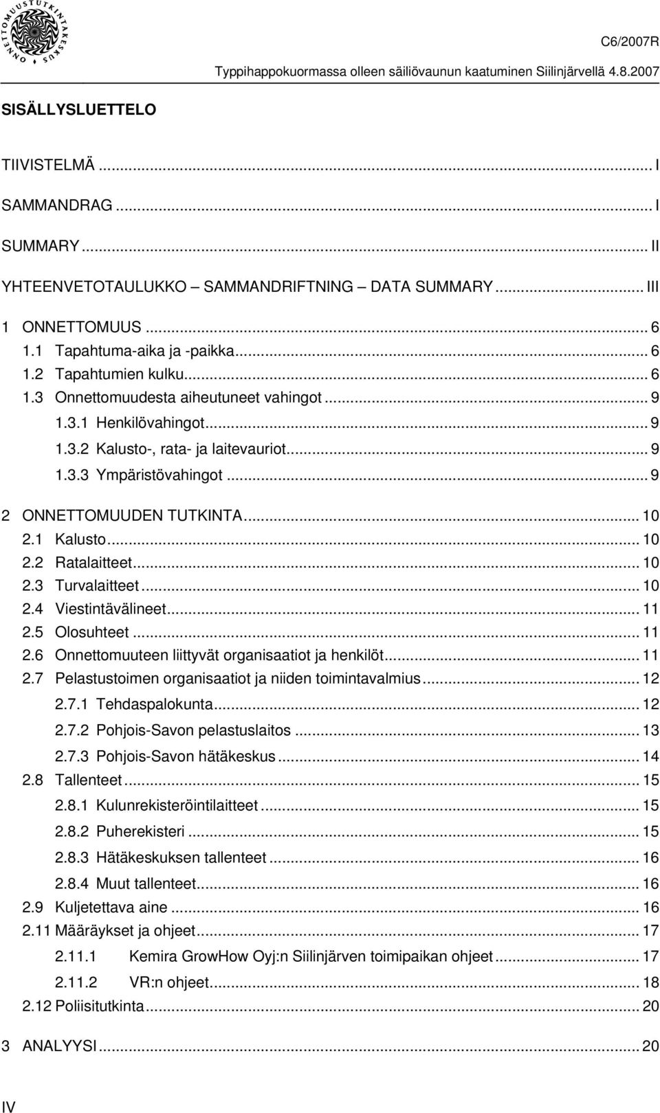 ..11 2.5 Olosuhteet... 11 2.6 Onnettomuuteen liittyvät organisaatiot ja henkilöt... 11 2.7 Pelastustoimen organisaatiot ja niiden toimintavalmius... 12 2.7.1 Tehdaspalokunta... 12 2.7.2 Pohjois-Savon pelastuslaitos.