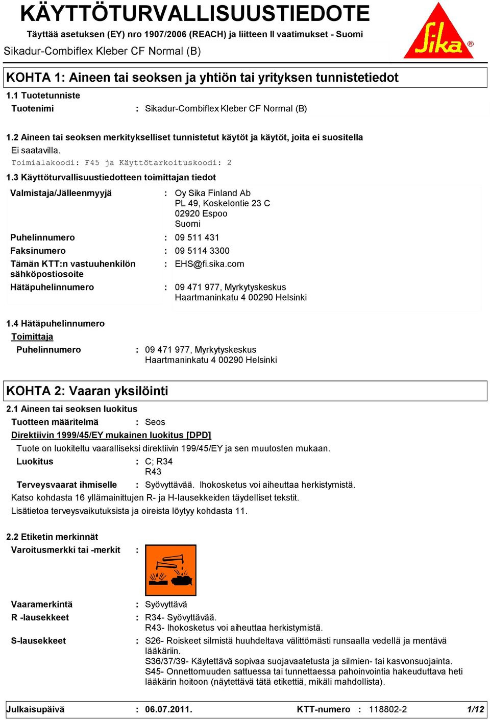 3 Käyttöturvallisuustiedotteen toimittajan tiedot Valmistaja/Jälleenmyyjä Puhelinnumero Hätäpuhelinnumero Oy Sika Finland Ab PL 49, Koskelontie 23 C 02920 Espoo Suomi 09 511 431 Faksinumero 09 5114