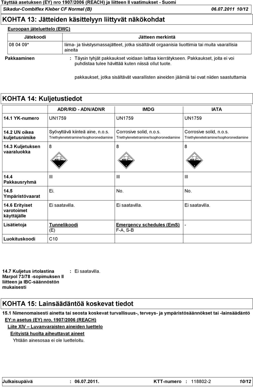 tai muita vaarallisia aineita Pakkaaminen Täysin tyhjät pakkaukset voidaan laittaa kierrätykseen. Pakkaukset, joita ei voi puhdistaa tulee hävittää kuten niissä ollut tuote.