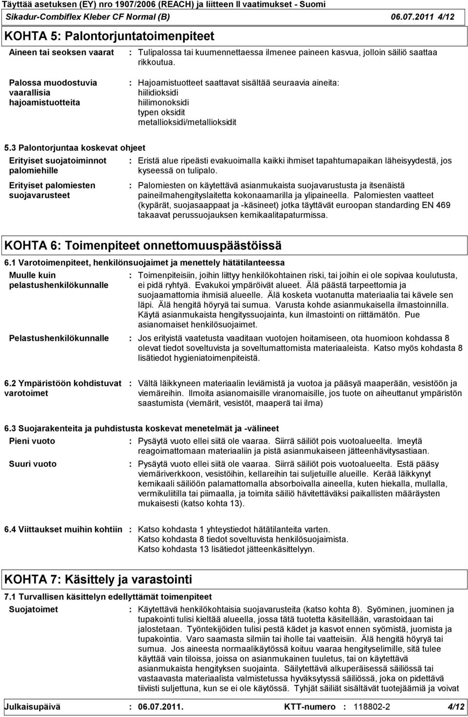 Palossa muodostuvia vaarallisia hajoamistuotteita Hajoamistuotteet saattavat sisältää seuraavia aineita hiilidioksidi hiilimonoksidi typen oksidit metallioksidi/metallioksidit 5.