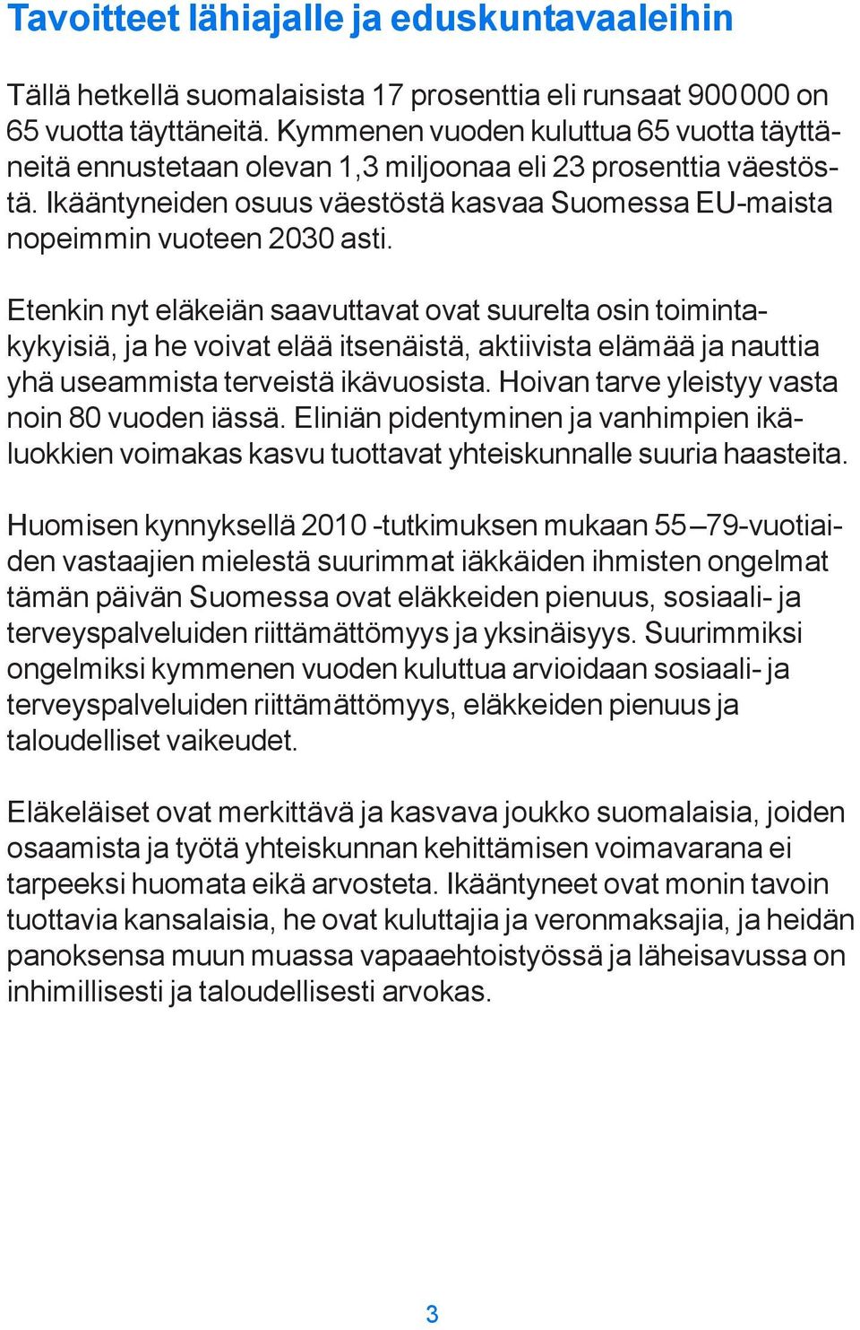 Etenkin nyt eläkeiän saavuttavat ovat suurelta osin toimintakykyisiä, ja he voivat elää itsenäistä, aktiivista elämää ja nauttia yhä useammista terveistä ikävuosista.