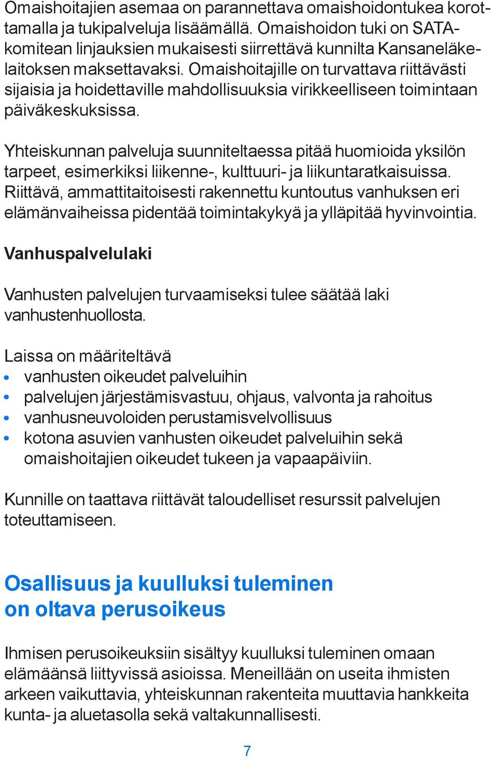 Omaishoitajille on turvattava riittävästi sijaisia ja hoidettaville mahdollisuuksia virikkeelliseen toimintaan päiväkeskuksissa.