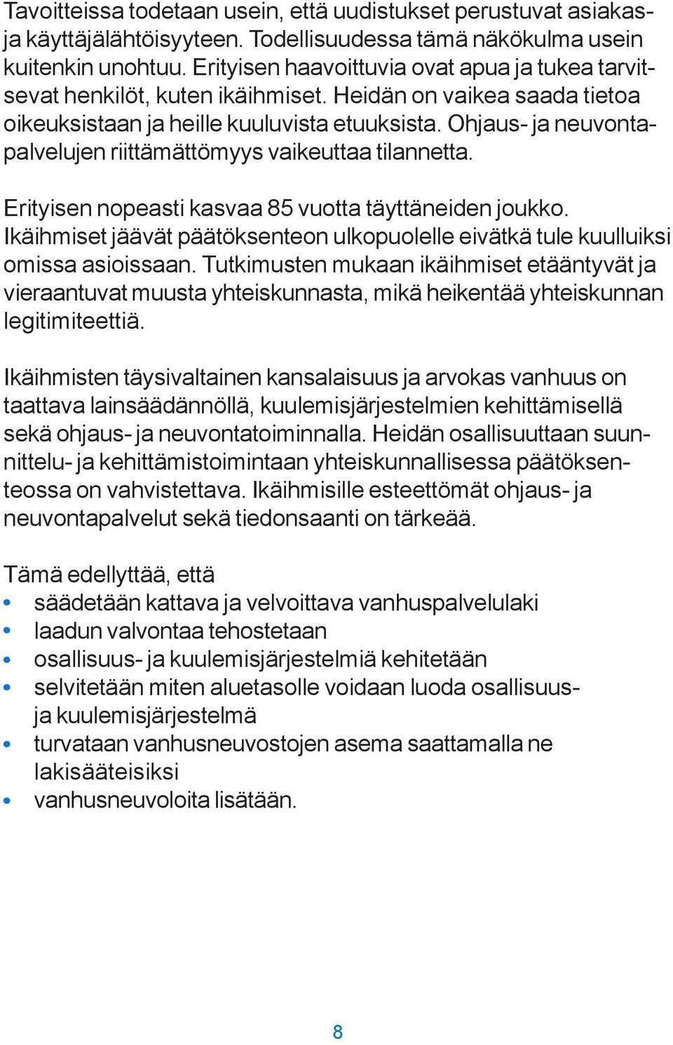 Ohjaus- ja neuvontapalvelujen riittämättömyys vaikeuttaa tilannetta. Erityisen nopeasti kasvaa 85 vuotta täyttäneiden joukko.