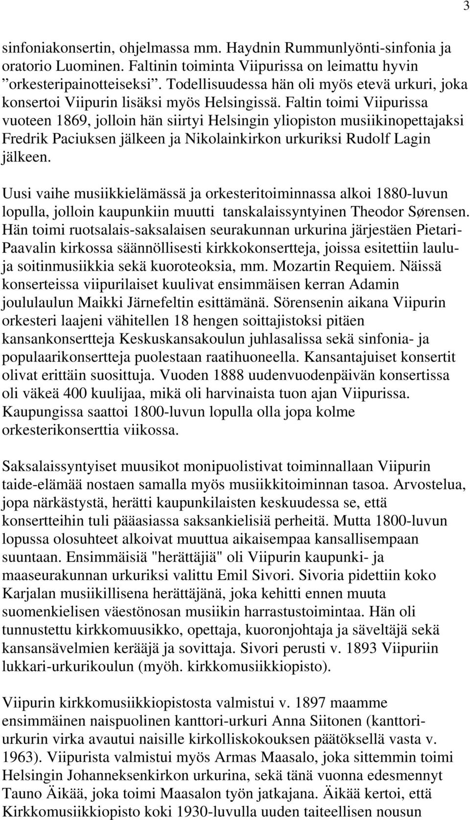 Faltin toimi Viipurissa vuoteen 1869, jolloin hän siirtyi Helsingin yliopiston musiikinopettajaksi Fredrik Paciuksen jälkeen ja Nikolainkirkon urkuriksi Rudolf Lagin jälkeen.