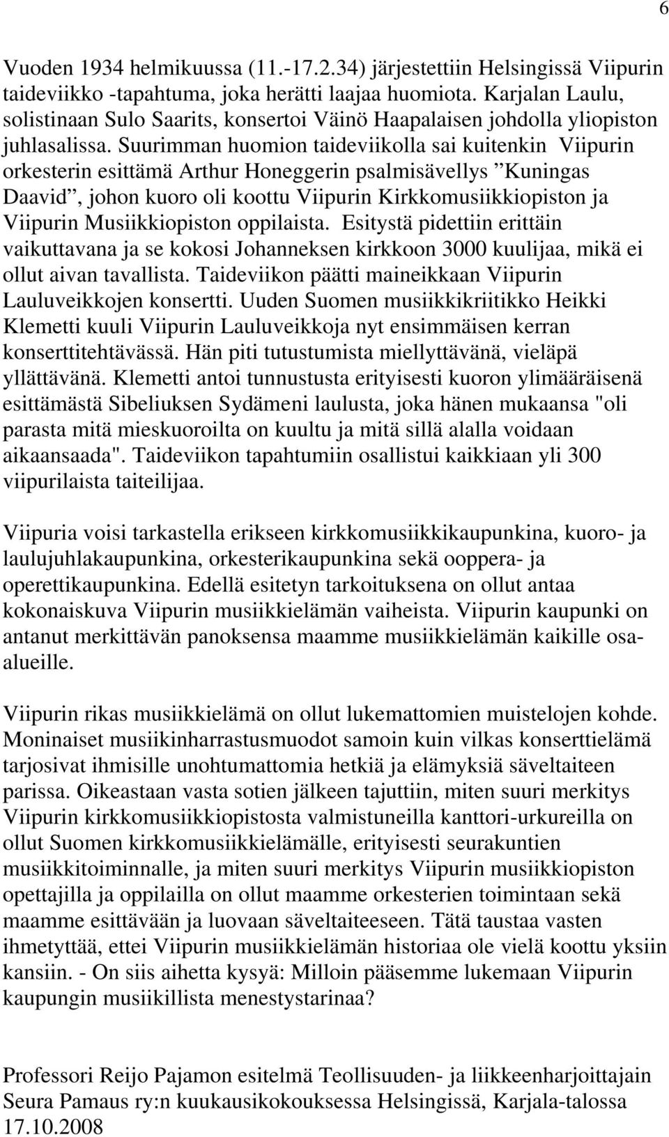 Suurimman huomion taideviikolla sai kuitenkin Viipurin orkesterin esittämä Arthur Honeggerin psalmisävellys Kuningas Daavid, johon kuoro oli koottu Viipurin Kirkkomusiikkiopiston ja Viipurin