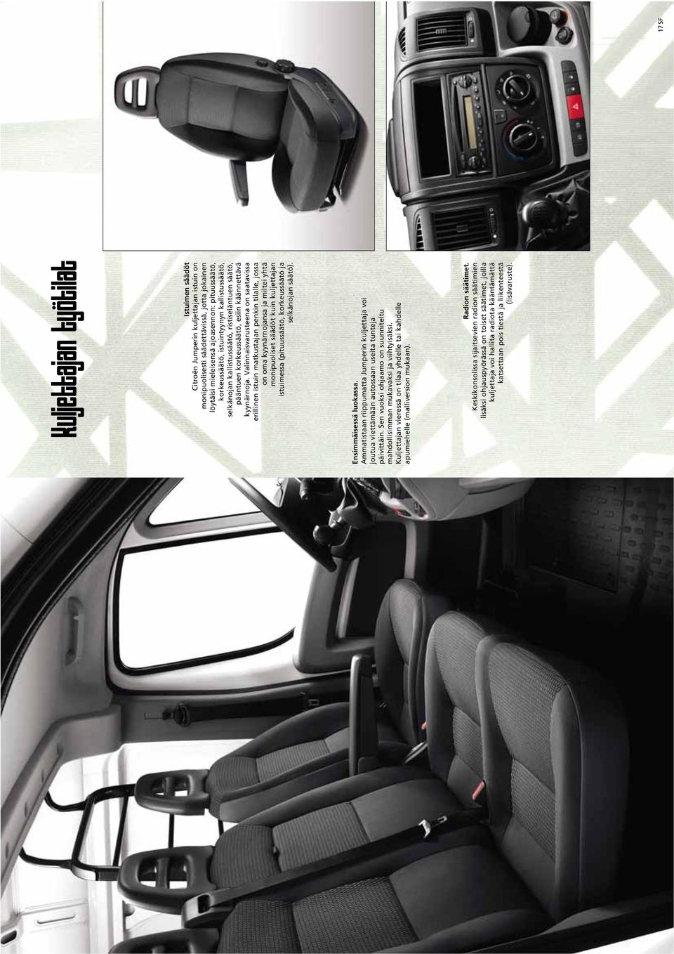 Valinnaisvarusteena on saatavissa erillinen istuin matkustajan penkin tilalle, jossa on oma kyynärnojansa ja miltei yhtä monipuoliset säädöt kuin kuljettajan istuimessa (pituussäätö, korkeussäätö ja