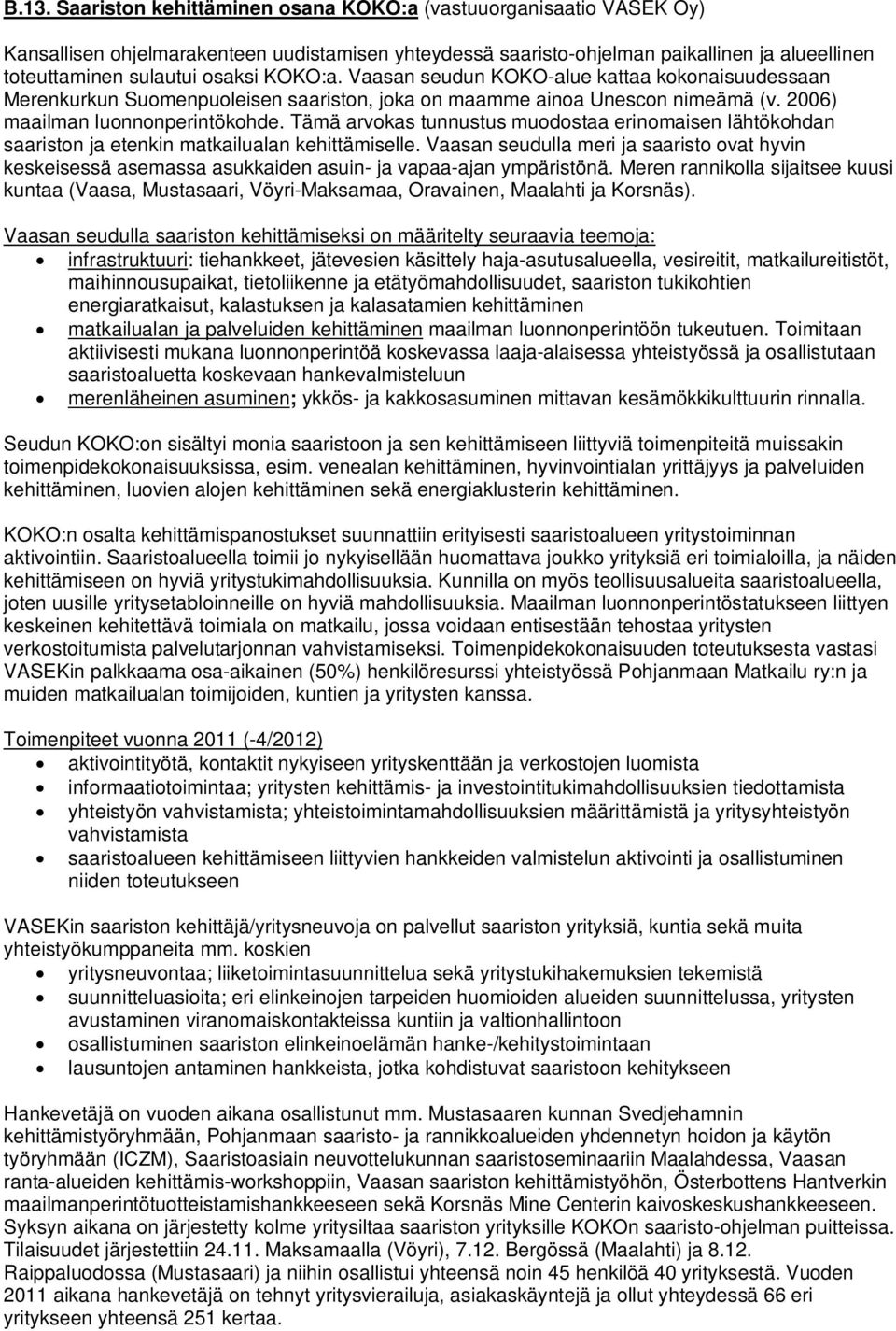 Tämä arvokas tunnustus muodostaa erinomaisen lähtökohdan saariston ja etenkin matkailualan kehittämiselle.