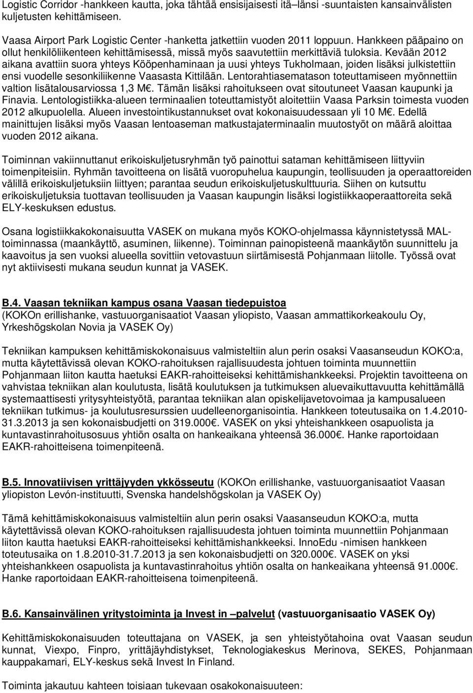 Kevään 2012 aikana avattiin suora yhteys Kööpenhaminaan ja uusi yhteys Tukholmaan, joiden lisäksi julkistettiin ensi vuodelle sesonkiliikenne Vaasasta Kittilään.