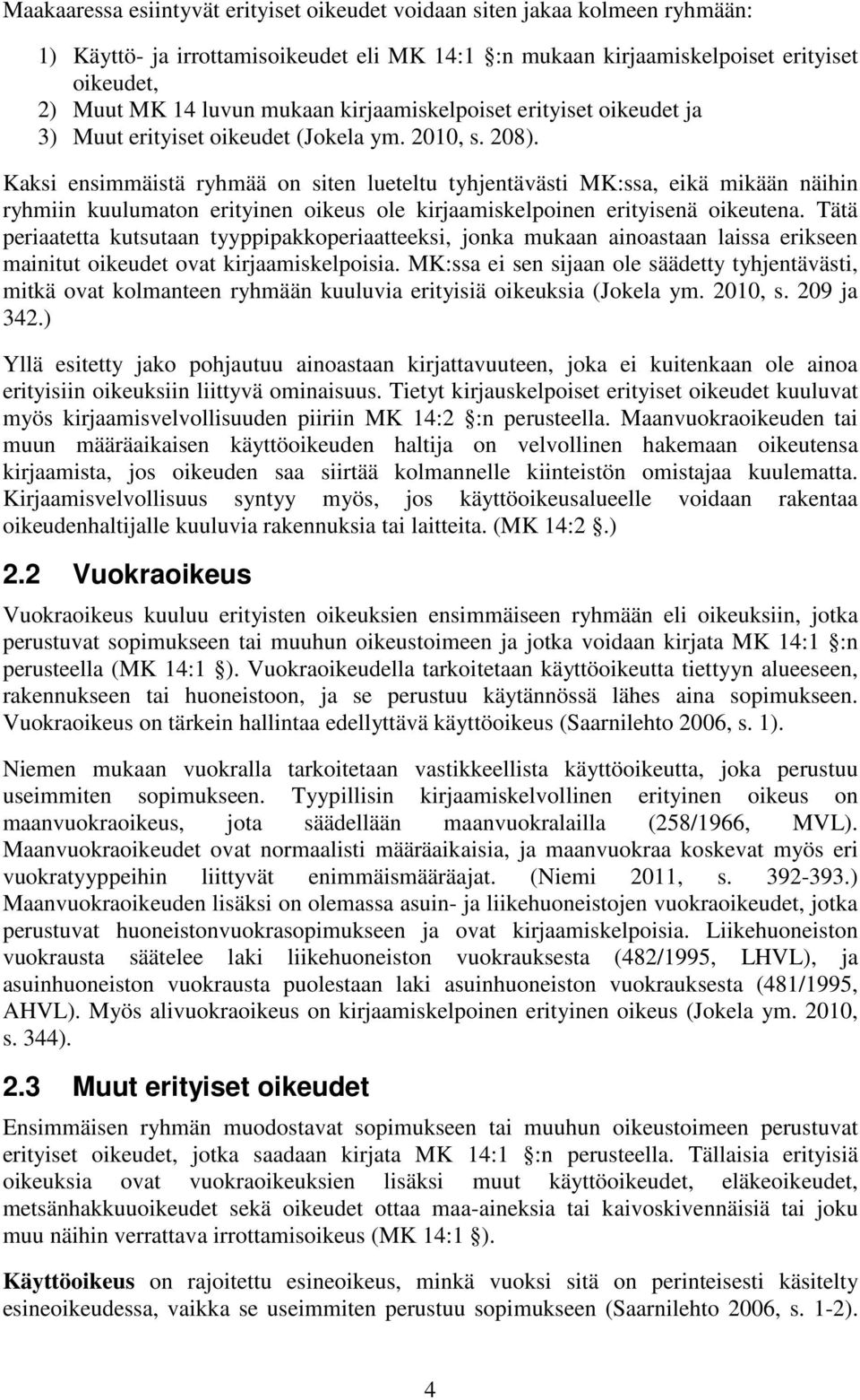 Kaksi ensimmäistä ryhmää on siten lueteltu tyhjentävästi MK:ssa, eikä mikään näihin ryhmiin kuulumaton erityinen oikeus ole kirjaamiskelpoinen erityisenä oikeutena.