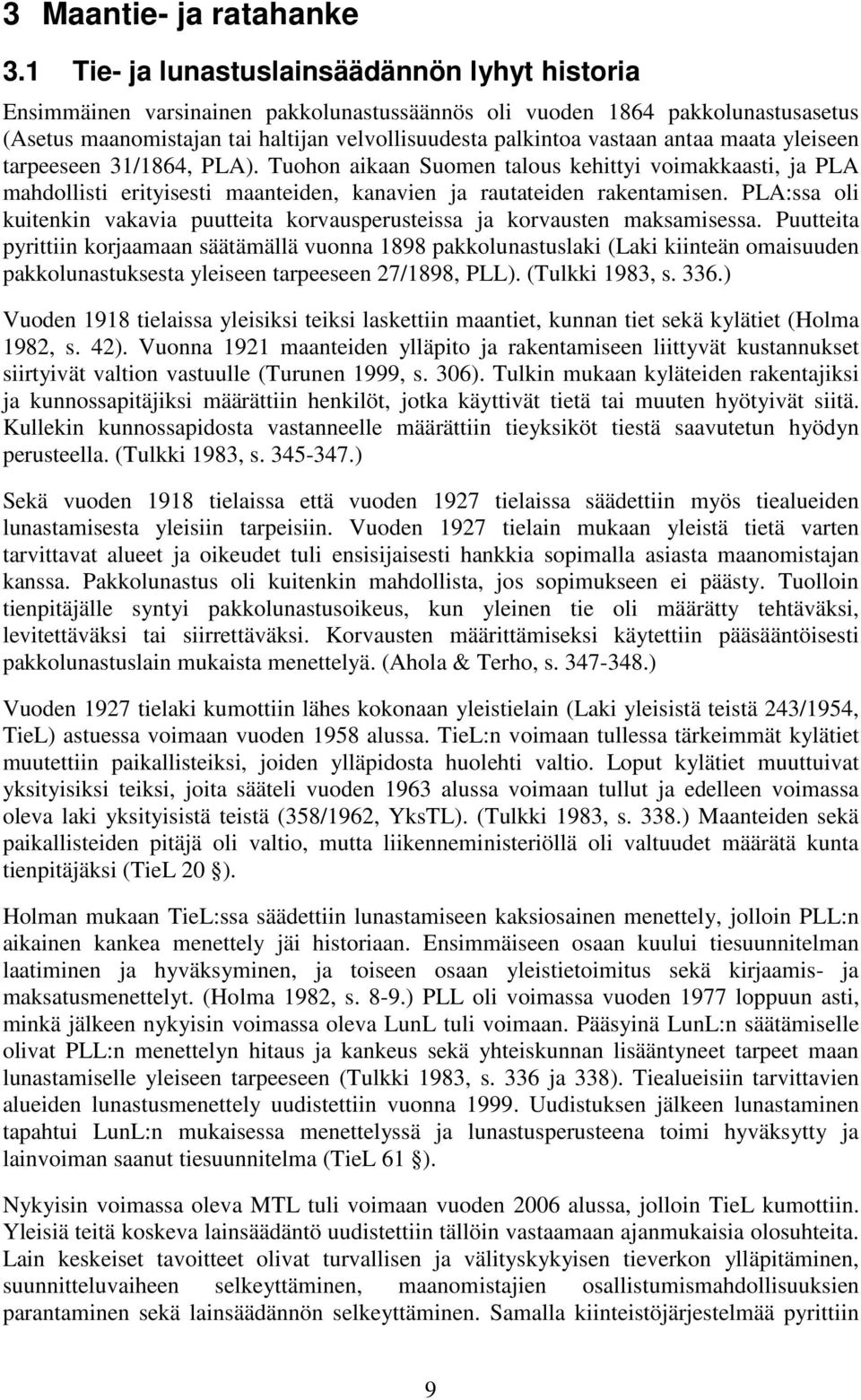 antaa maata yleiseen tarpeeseen 31/1864, PLA). Tuohon aikaan Suomen talous kehittyi voimakkaasti, ja PLA mahdollisti erityisesti maanteiden, kanavien ja rautateiden rakentamisen.