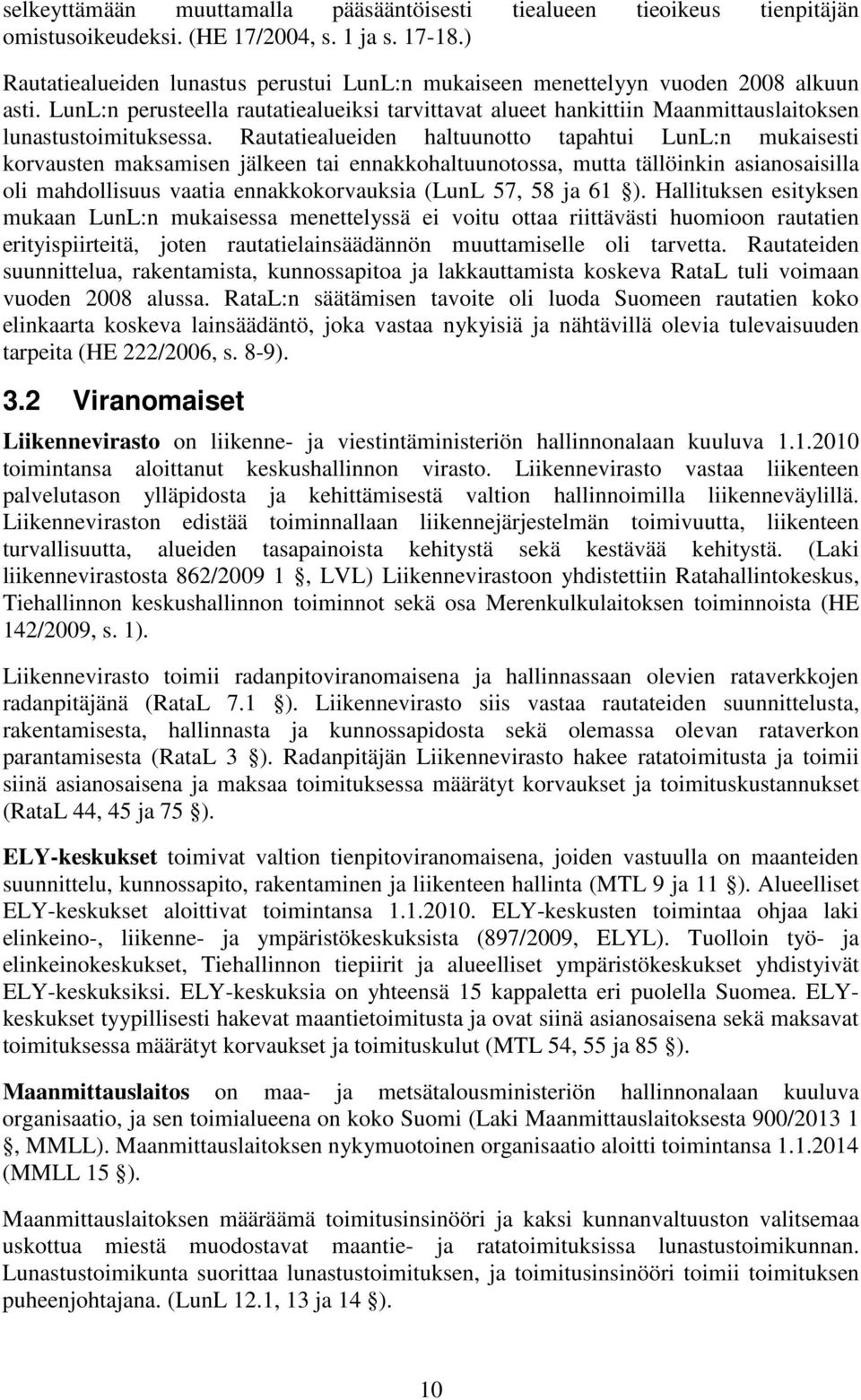 Rautatiealueiden haltuunotto tapahtui LunL:n mukaisesti korvausten maksamisen jälkeen tai ennakkohaltuunotossa, mutta tällöinkin asianosaisilla oli mahdollisuus vaatia ennakkokorvauksia (LunL 57, 58