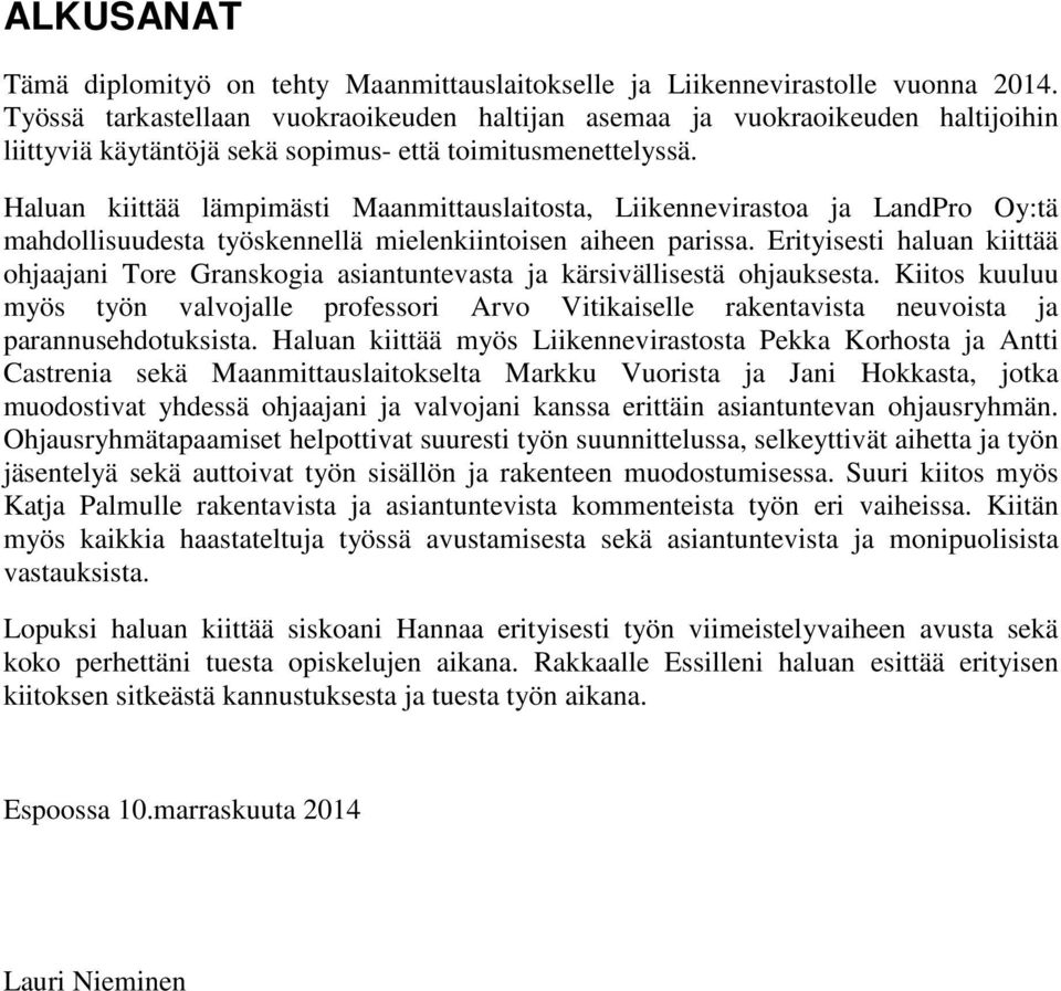 Haluan kiittää lämpimästi Maanmittauslaitosta, Liikennevirastoa ja LandPro Oy:tä mahdollisuudesta työskennellä mielenkiintoisen aiheen parissa.