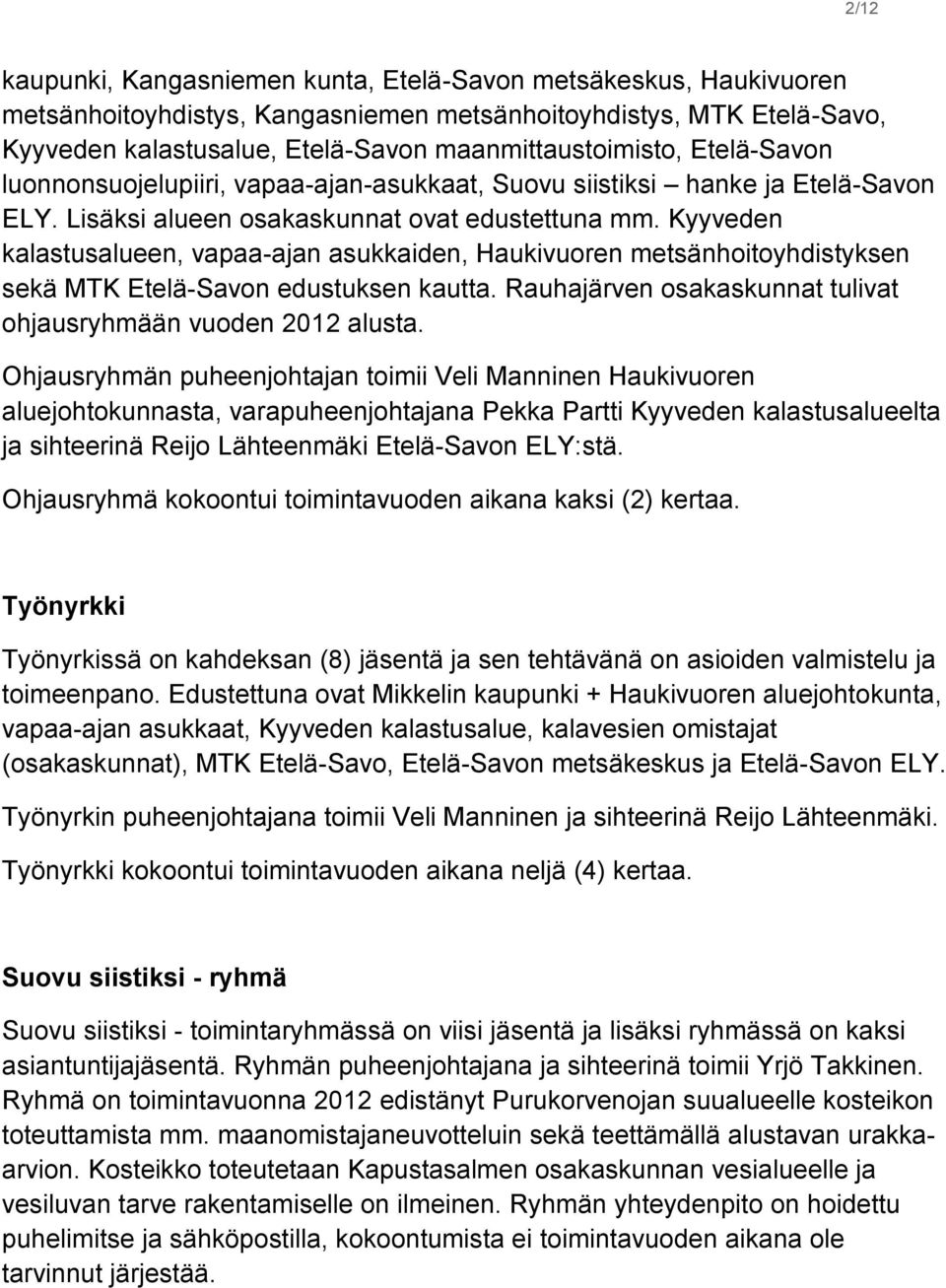 Kyyveden kalastusalueen, vapaa-ajan asukkaiden, Haukivuoren metsänhoitoyhdistyksen sekä MTK Etelä-Savon edustuksen kautta. Rauhajärven osakaskunnat tulivat ohjausryhmään vuoden 2012 alusta.