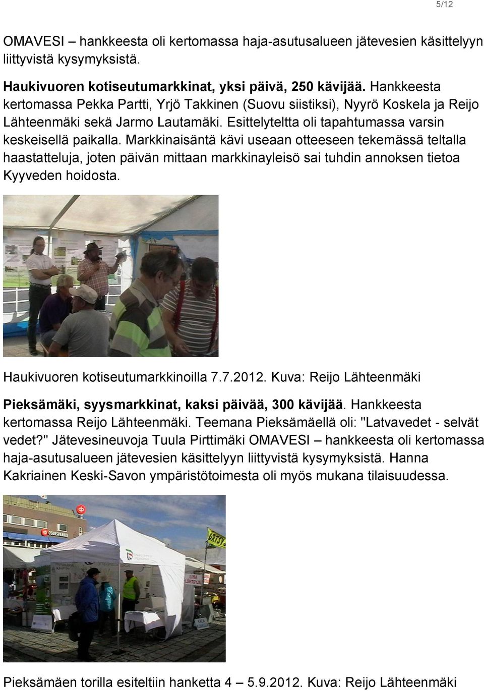 Markkinaisäntä kävi useaan otteeseen tekemässä teltalla haastatteluja, joten päivän mittaan markkinayleisö sai tuhdin annoksen tietoa Kyyveden hoidosta. Haukivuoren kotiseutumarkkinoilla 7.7.2012.