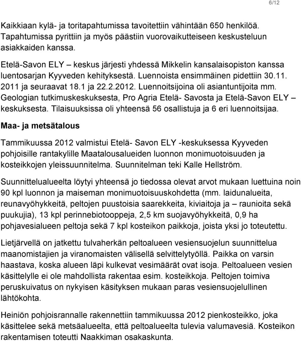 Luennoitsijoina oli asiantuntijoita mm. Geologian tutkimuskeskuksesta, Pro Agria Etelä- Savosta ja Etelä-Savon ELY keskuksesta. Tilaisuuksissa oli yhteensä 56 osallistuja ja 6 eri luennoitsijaa.