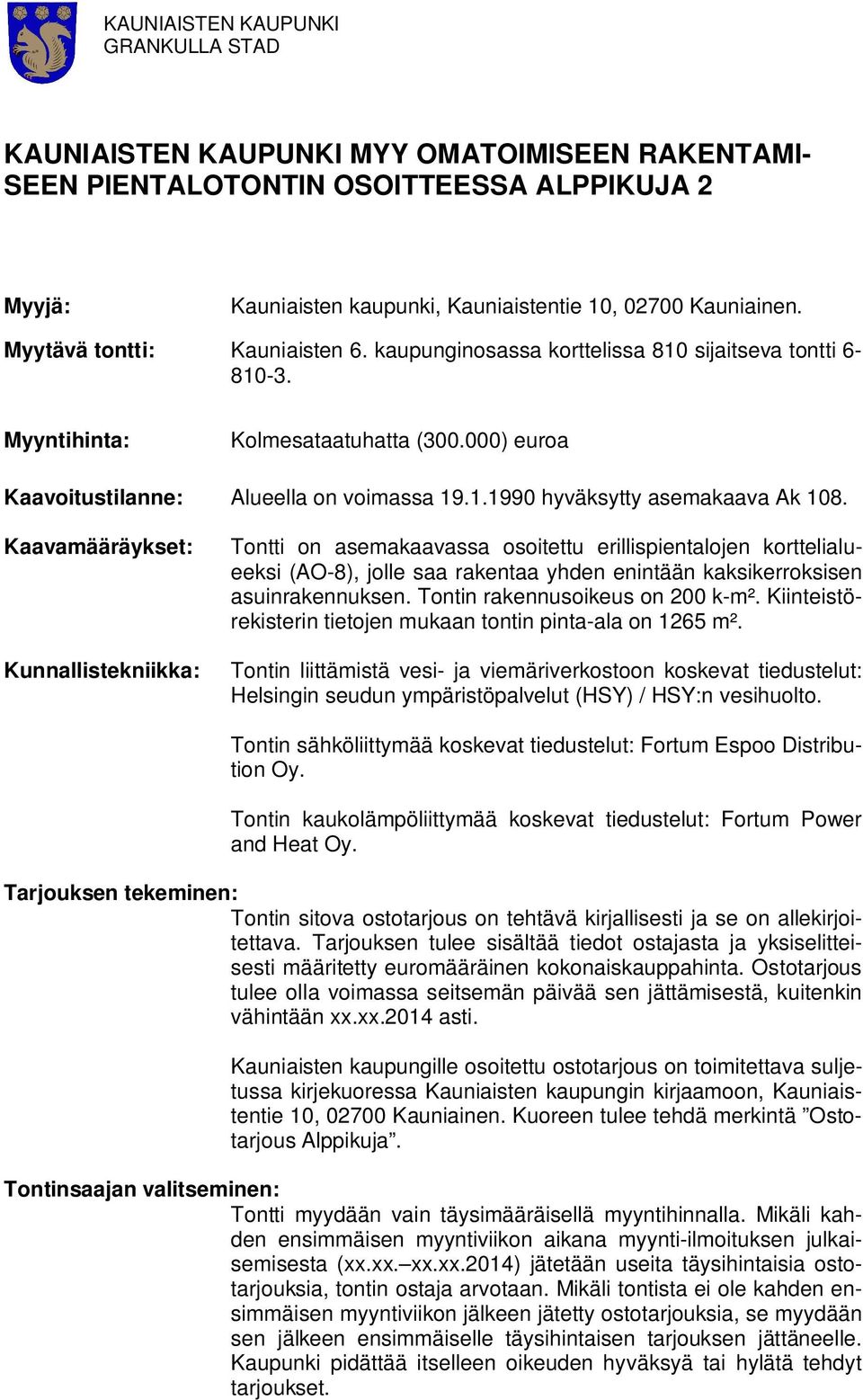 Kaavamääräyset: Kunnaisteniia: Tontti on asemaaavassa osoitettu eriispientaojen ortteiaueesi (AO-8), joe saa raentaa yhden enintään asierrosisen asuinraennusen. Tontin raennusoieus on 00 -m².