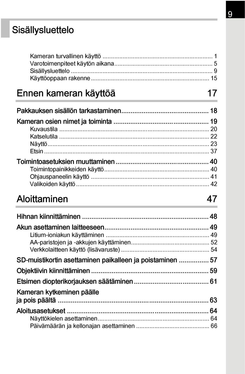 .. 41 Valikoiden käyttö... 42 Aloittaminen 47 Hihnan kiinnittäminen... 48 Akun asettaminen laitteeseen... 49 Litium-ioniakun käyttäminen... 49 AA-paristojen ja -akkujen käyttäminen.