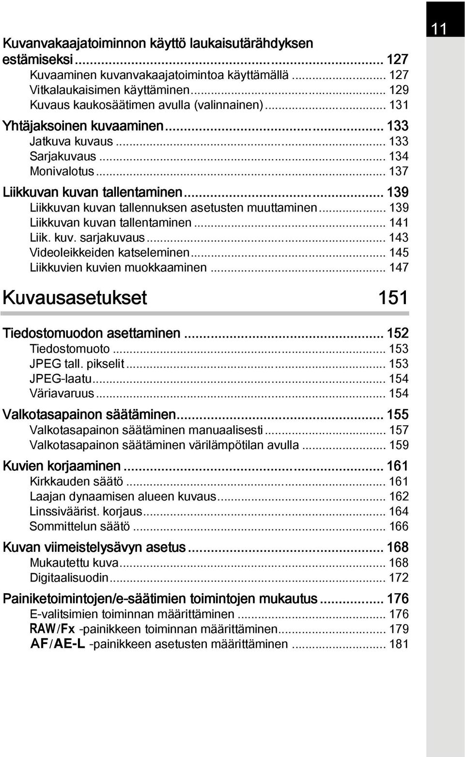 .. 139 Liikkuvan kuvan tallentaminen... 141 Liik. kuv. sarjakuvaus... 143 Videoleikkeiden katseleminen... 145 Liikkuvien kuvien muokkaaminen... 147 Kuvausasetukset 151 11 Tiedostomuodon asettaminen.