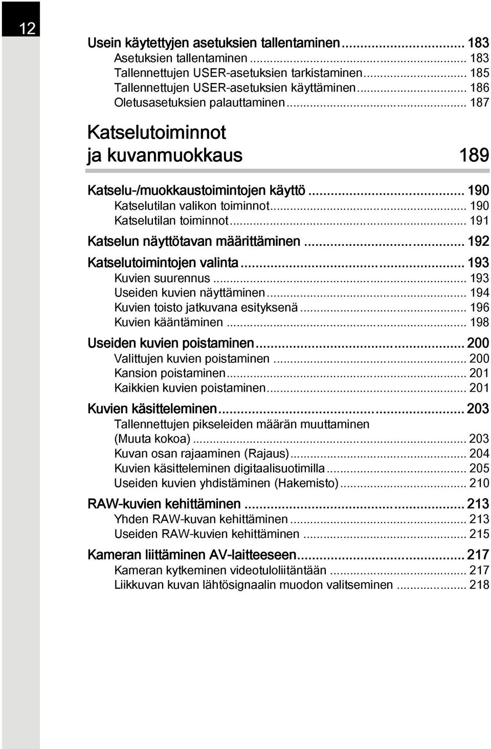 .. 191 Katselun näyttötavan määrittäminen... 192 Katselutoimintojen valinta... 193 Kuvien suurennus... 193 Useiden kuvien näyttäminen... 194 Kuvien toisto jatkuvana esityksenä... 196 Kuvien kääntäminen.