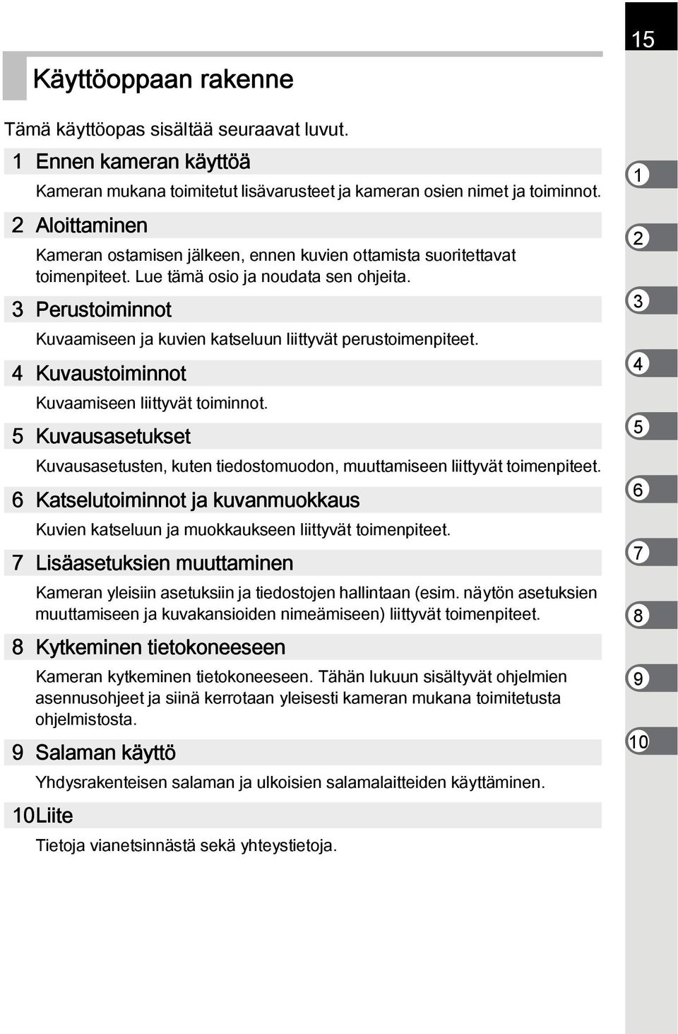 3 Perustoiminnot Kuvaamiseen ja kuvien katseluun liittyvät perustoimenpiteet. 4 Kuvaustoiminnot Kuvaamiseen liittyvät toiminnot.