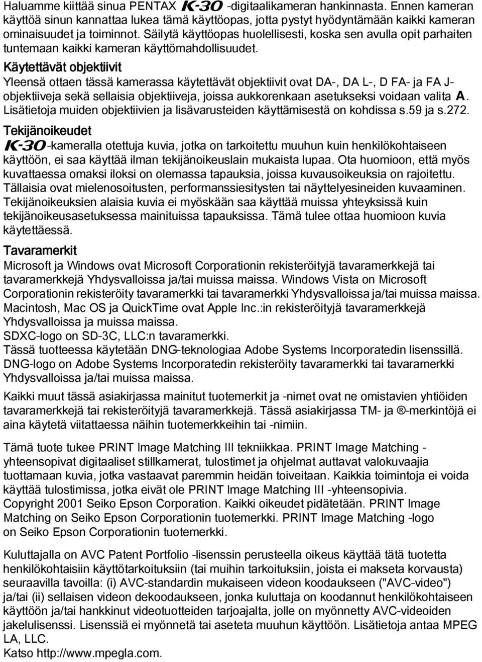 Käytettävät objektiivit Yleensä ottaen tässä kamerassa käytettävät objektiivit ovat DA-, DA L-, D FA- ja FA J- objektiiveja sekä sellaisia objektiiveja, joissa aukkorenkaan asetukseksi voidaan valita