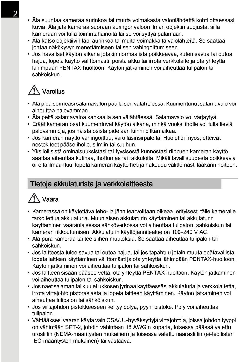 Älä katso objektiivin läpi aurinkoa tai muita voimakkaita valolähteitä. Se saattaa johtaa näkökyvyn menettämiseen tai sen vahingoittumiseen.