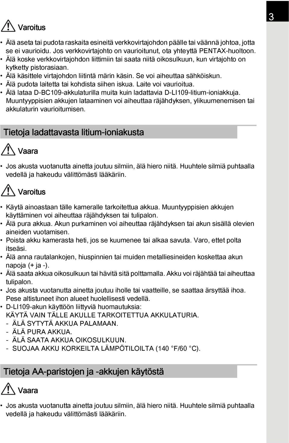 Älä pudota laitetta tai kohdista siihen iskua. Laite voi vaurioitua. Älä lataa D-BC109-akkulaturilla muita kuin ladattavia D-LI109-litium-ioniakkuja.