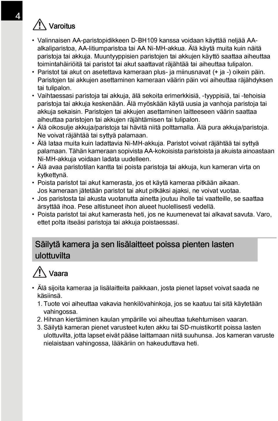 Paristot tai akut on asetettava kameraan plus- ja miinusnavat (+ ja -) oikein päin. Paristojen tai akkujen asettaminen kameraan väärin päin voi aiheuttaa räjähdyksen tai tulipalon.