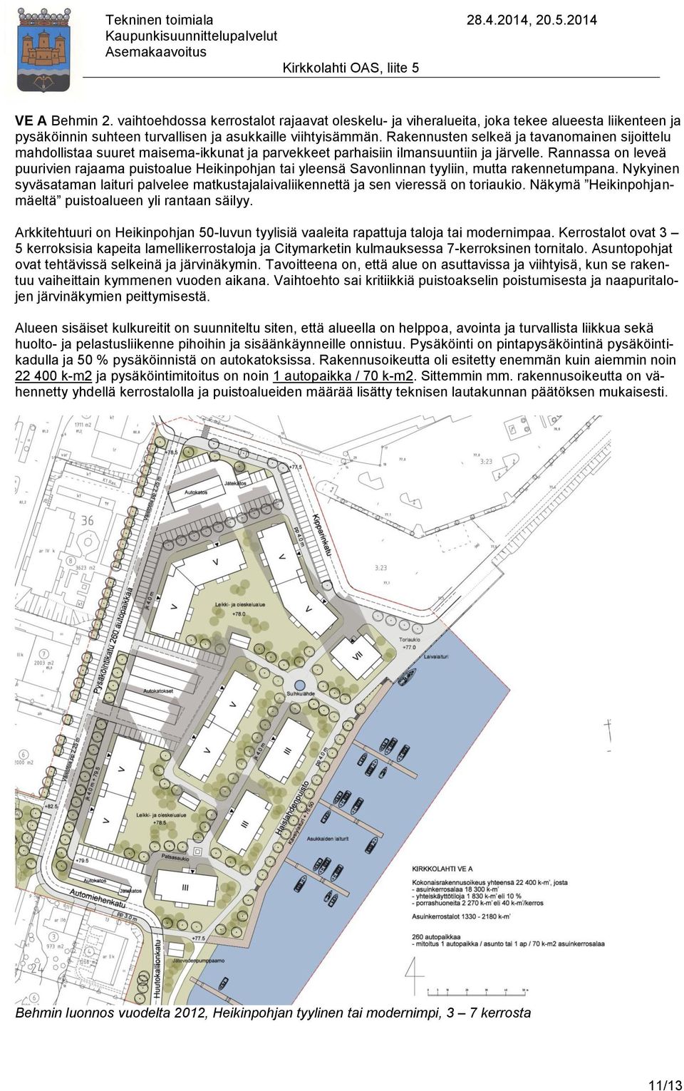 Rannassa on leveä puurivien rajaama puistoalue Heikinpohjan tai yleensä Savonlinnan tyyliin, mutta rakennetumpana.