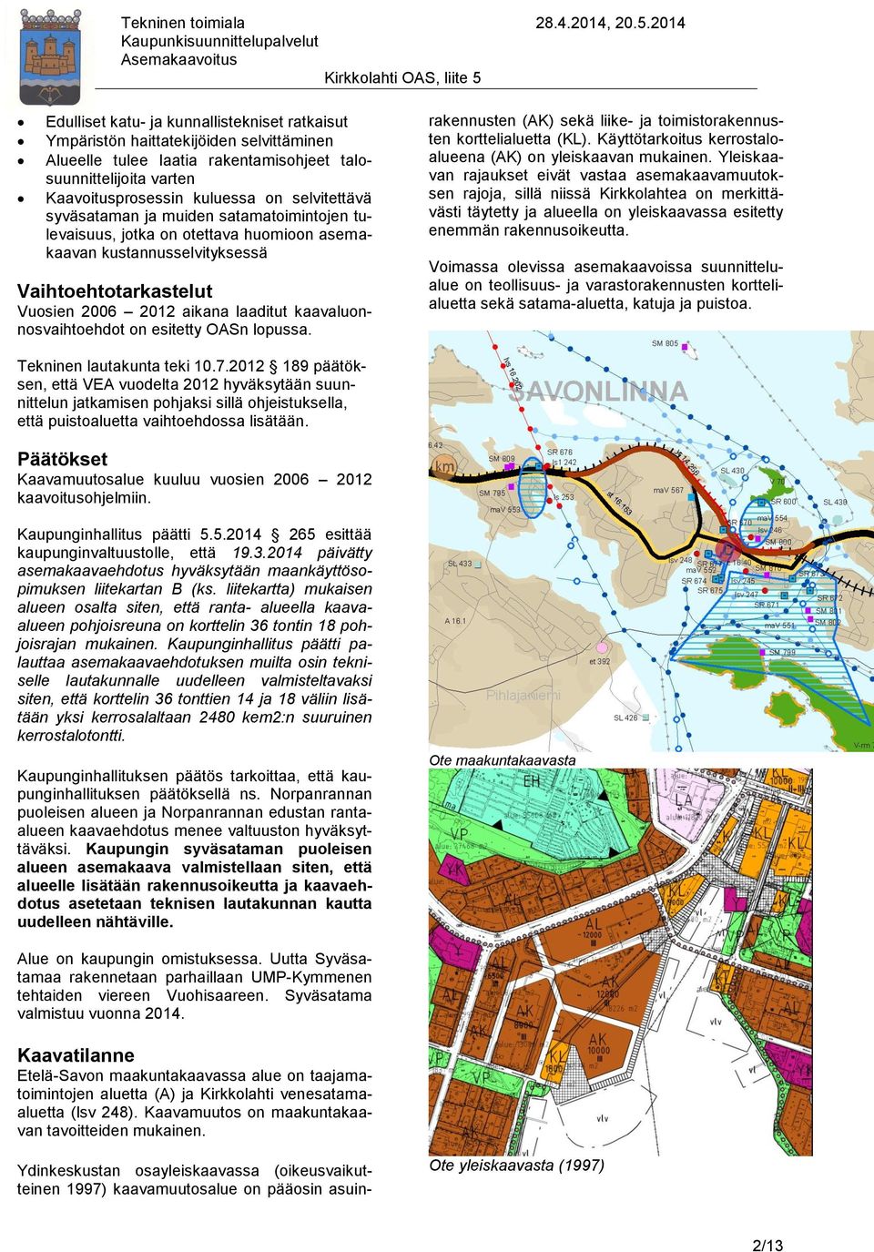 esitetty OASn lopussa. Ydinkeskustan osayleiskaavassa (oikeusvaikutteinen 1997) kaavamuutosalue on pääosin asuinrakennusten (AK) sekä liike- ja toimistorakennusten korttelialuetta (KL).