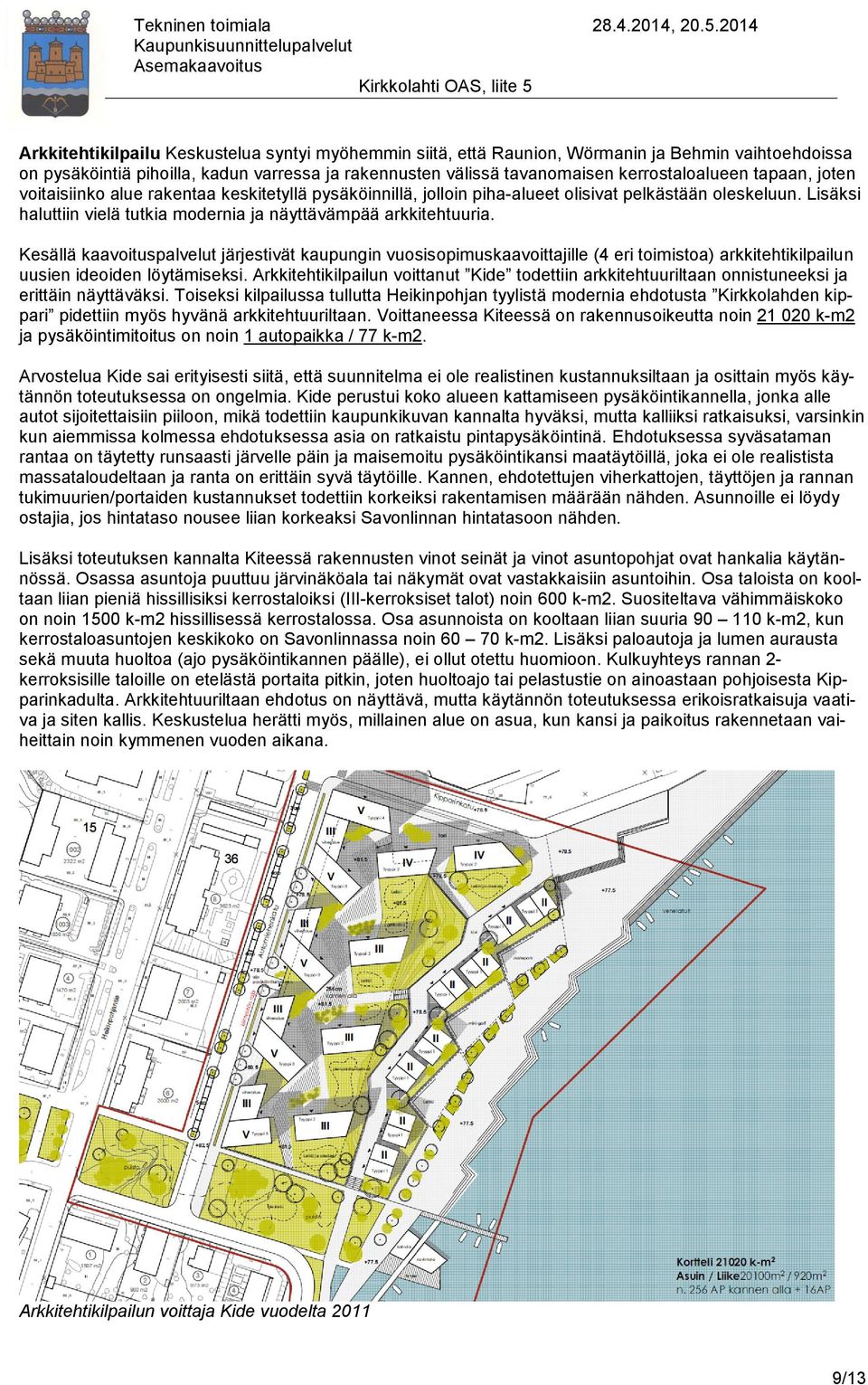 Kesällä kaavoituspalvelut järjestivät kaupungin vuosisopimuskaavoittajille (4 eri toimistoa) arkkitehtikilpailun uusien ideoiden löytämiseksi.