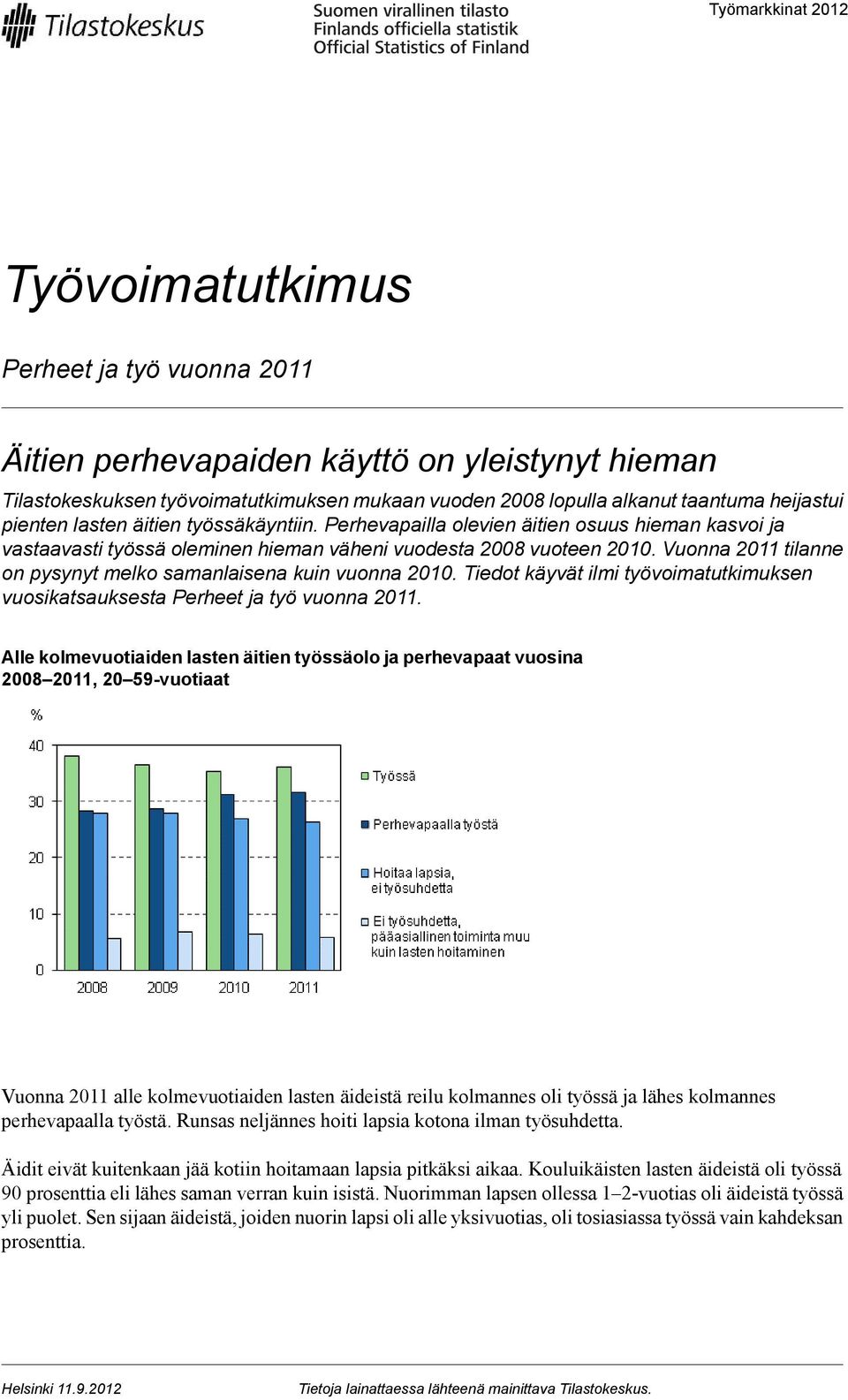 Vuonna 2011 tilanne on pysynyt melko samanlaisena kuin vuonna 2010. Tiedot käyvät ilmi työvoimatutkimuksen vuosikatsauksesta Perheet ja työ vuonna 2011.